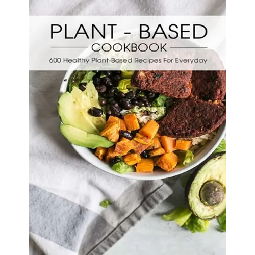 Plant - Based Cookbook: 600 Healthy Plant-Based Recipes For Everyday