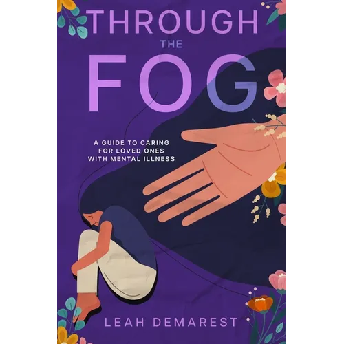 Through The Fog: A Guide To Caring For Loved Ones With Mental Illness