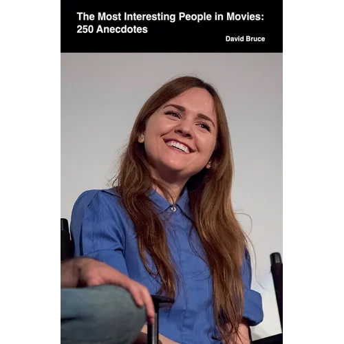 The Most Interesting People in Movies: 250 Anecdotes