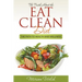 The Truth About the Eat Clean Diet: The Path to Health and Wellness