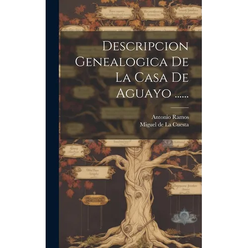 Descripcion Genealogica De La Casa De Aguayo ......