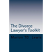 The Divorce Lawyer's Toolkit: Your Secret Weapon For Getting Ahead of the Competition