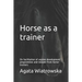 Horse as a Trainer: On Facilitation of Equine Development Programmes and Lessons from Horse-Trainers