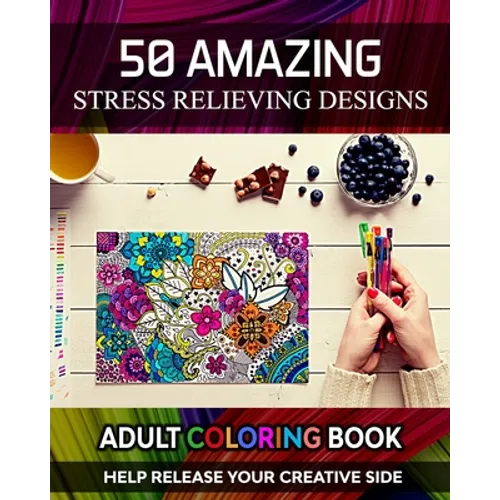 Adult Coloring Book. Help Release Your Creative Side. 50 Amazing Stress Relieving Designs: Vol-02. Relaxing Coloring Books for Men, Women, Girls, Teen
