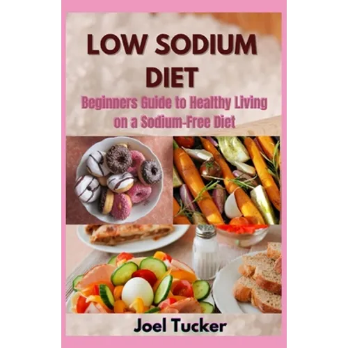 Low Sodium Diet: Beginners Guide to Healthy Living on a Sodium-Free Diet