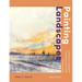 Painting Landscapes: Practical Techniques to Build Confidence and Develop Your Own Unique Style