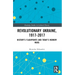 Revolutionary Ukraine, 1917-2017: History's Flashpoints and Today's Memory Wars