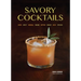 Savory Cocktails: Sour, Spicy, Herbal, Umami, Bitter, Smoky, Rich, Strong
