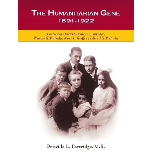 The Humanitarian Gene: Letters and Diaries by Ernest C. Partridge, Winona G. Partridge, Mary L. Graffam, Edward G. Partridge 1891-1922