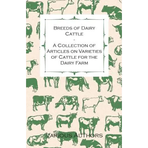 Breeds of Dairy Cattle - A Collection of Articles on Varieties of Cattle for the Dairy Farm