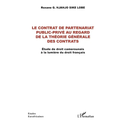 Le contrat de partenariat public-privé au regard de la théorie générale des contrats: Etude de droit camerounais à la lumière du droit français