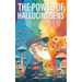 The Power of Hallucinogens: A Guide to the History and Use of Psychedelics, Including LSD, Psilocybin (Magic Mushrooms), Mescaline (Peyote), DMT, and