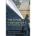 The Future Firefighter's Preparation Guide: Be the Best Firefighter Candidate You Can Be!