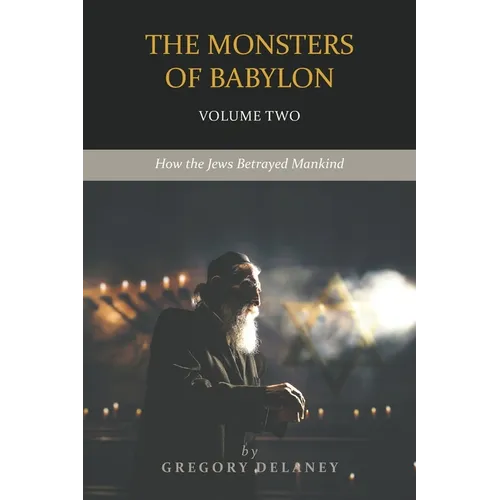 The Monsters of Babylon: How the Jews Betrayed Mankind (Volume Two)