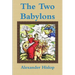 The Two Babylons Or, the Papal Worship Proved to Be the Worship of Nimrod