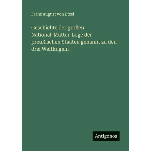 Geschichte der großen National-Mutter-Loge der preußischen Staaten genannt zu den drei Weltkugeln