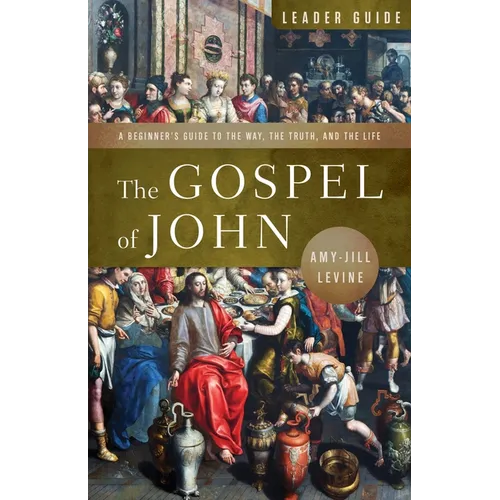The Gospel of John Leader Guide: A Beginner's Guide to the Way, the Truth, and the Life