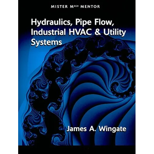 Mister Mech Mentor: Hydraulics, Pipe Flow, Industrial HVAC & Utility Systems