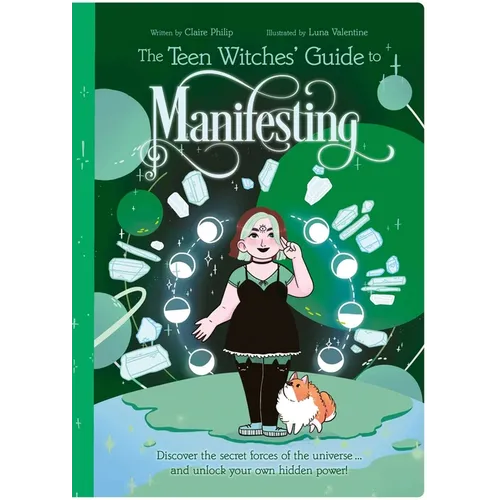 The Teen Witches' Guide to Manifesting: Discover the Secret Forces of the Universe ... and Unlock Your Own Hidden Power!