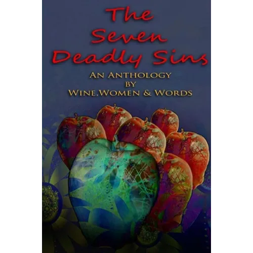 The 7 Deadly Sins: An Anthology by Wine, Women & Words