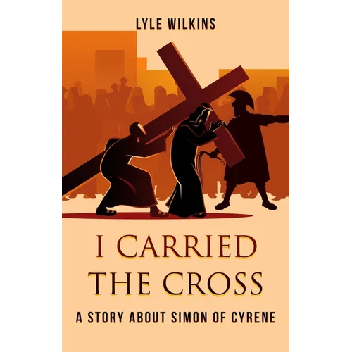 I carried the Cross: A story about Simon of Cyrene