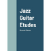 Jazz Guitar Etudes: Riccardo Chiarion