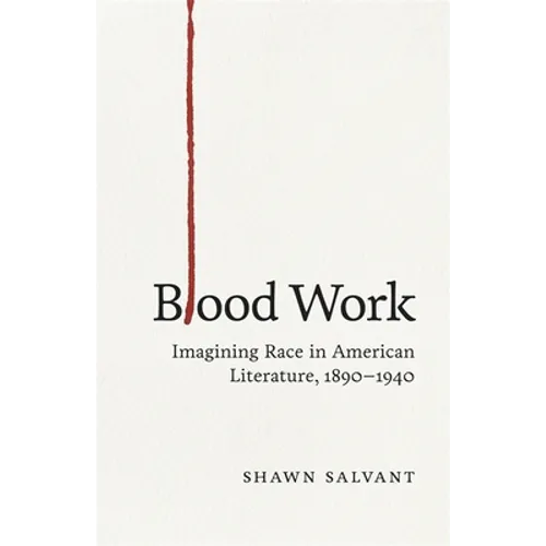 Blood Work: Imagining Race in American Literature, 1890-1940
