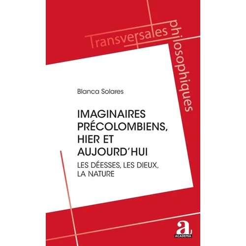 Les imaginaires précolombiens, hier et aujourd'hui: Les déesses, les dieux, la nature