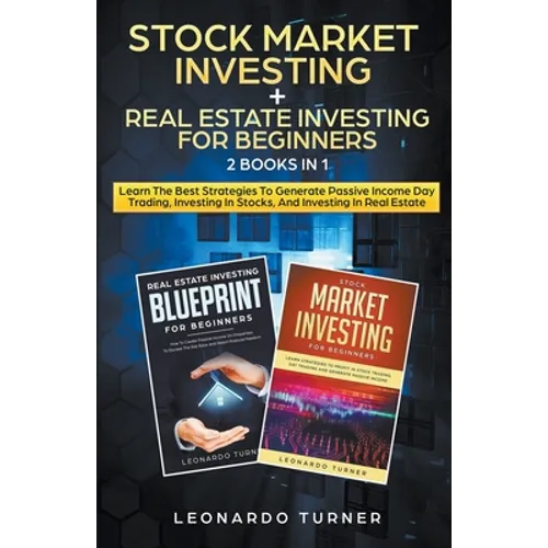 Stock Market Investing + Real Estate Investing For Beginners 2 Books in 1 Learn The Best Strategies To Generate Passive Income Investing In Stocks And