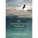 The Addiction/Trauma Workbook: Guide Your Personal Recovery
