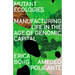 Mutant Ecologies: Manufacturing Life in the Age of Genomic Capital