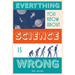 Everything You Know about Science Is Wrong
