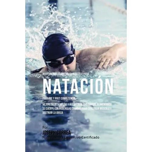 Recetas para Construir Musculo para Natacion para Pre y Post Competencia: Aprenda como mejorar su desempeno y recuperese mas rapido alimentando su cue