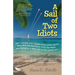 A Sail of Two Idiots: 100+ Lessons and Laughs from a Non-Sailor Who Quit the Rat Race, Took the Helm, and Sailed to a New Life in the Caribbean