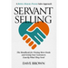 Servant Selling: The Handbook for Closing More Deals and Giving Your Customers Exactly What They Need