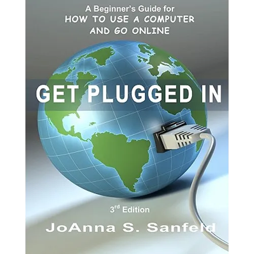Get Plugged In (3rd Edition): A Beginner's Guide for How to Use a Computer and Go Online