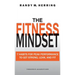 The Fitness Mindset: 7 Habits For Peak Performance To Get Strong, Lean, And Fit