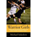 Warrior Girls: Protecting Our Daughters Against the Injury Epidemic in Women's Sports