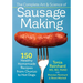 The Complete Art and Science of Sausage Making: 150 Healthy Homemade Recipes from Chorizo to Hot Dogs
