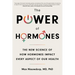 The Power of Hormones: The New Science of How Hormones Impact Every Aspect of Our Health