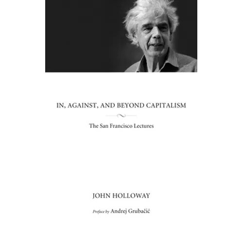 In, Against, and Beyond Capitalism: The San Francisco Lectures