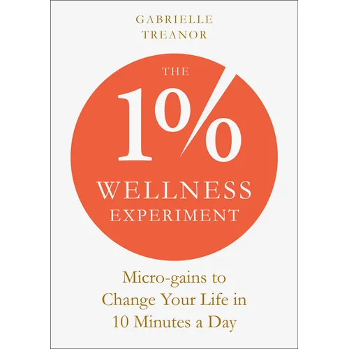 The 1% Wellness Experiment: Micro-Gains to Change Your Life in 10 Minutes a Day