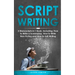 Scriptwriting: 3-in-1 Guide to Master Screenwriting, Movie Scripting, TV Show Script Writing & Write Screenplays