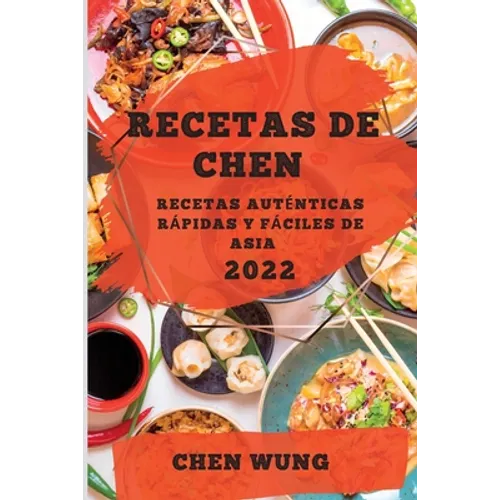 Recetas de Chen 2022: Recetas Auténticas Rápidas Y Fáciles de Asia