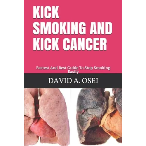 Kick Smoking and Kick Cancer: Fastest And Best Guide To Stop Smoking Easily