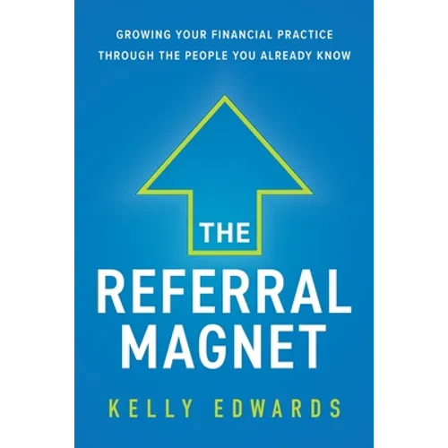 The Referral Magnet: Growing Your Financial Practice Through the People You Already Know