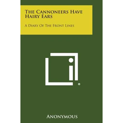 The Cannoneers Have Hairy Ears: A Diary of the Front Lines