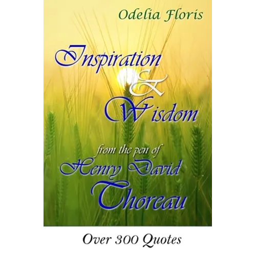 Inspiration & Wisdom from the Pen of Henry David Throreau: Over 300 Quotes