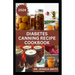Diabetes Canning Recipe Cookbook: 40 Rich and Healthy Recipes to Preserve for Diabetic Patients
