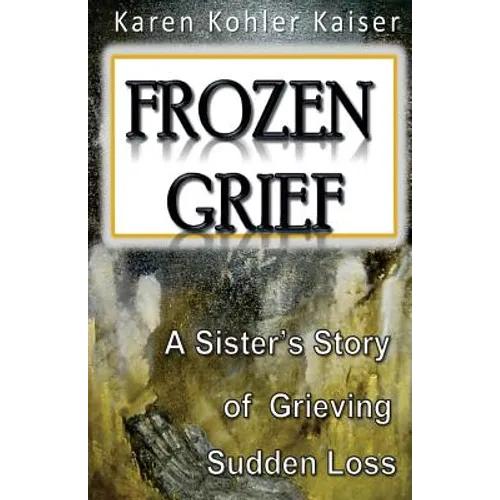 Frozen Grief: A Sister's Story of Grieving Sudden Loss
